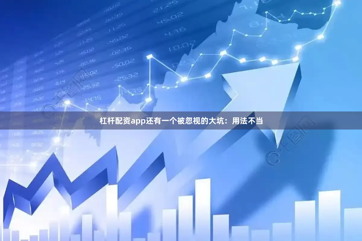 杠杆配资app还有一个被忽视的大坑：用法不当