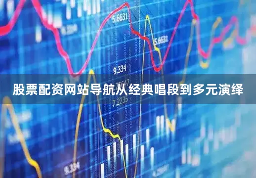 股票配资网站导航从经典唱段到多元演绎